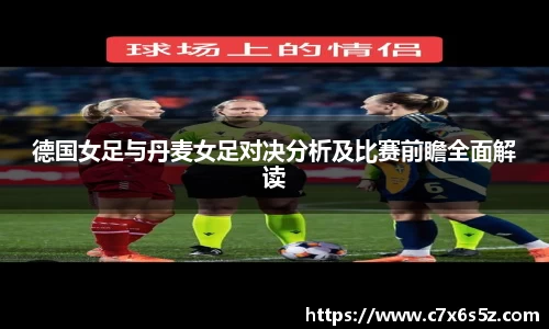 德国女足与丹麦女足对决分析及比赛前瞻全面解读