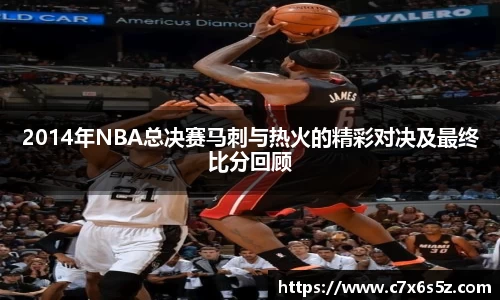 2014年NBA总决赛马刺与热火的精彩对决及最终比分回顾